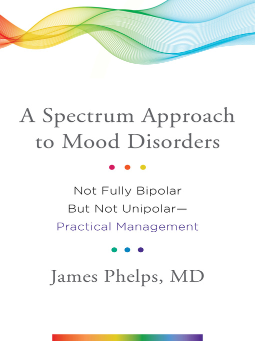 Title details for A Spectrum Approach to Mood Disorders by James Phelps - Wait list